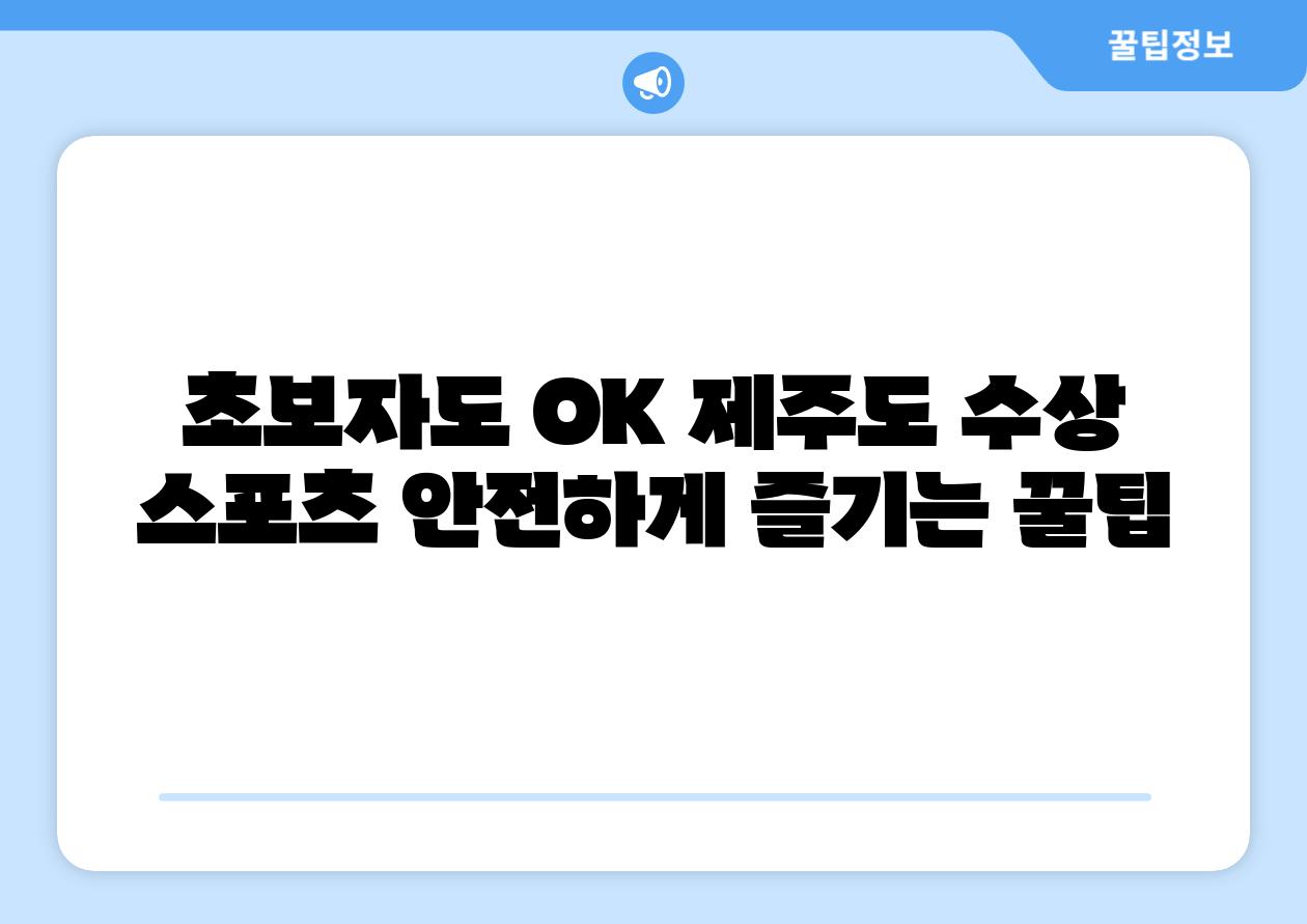 초보자도 OK 제주도 수상 스포츠 안전하게 즐기는 꿀팁