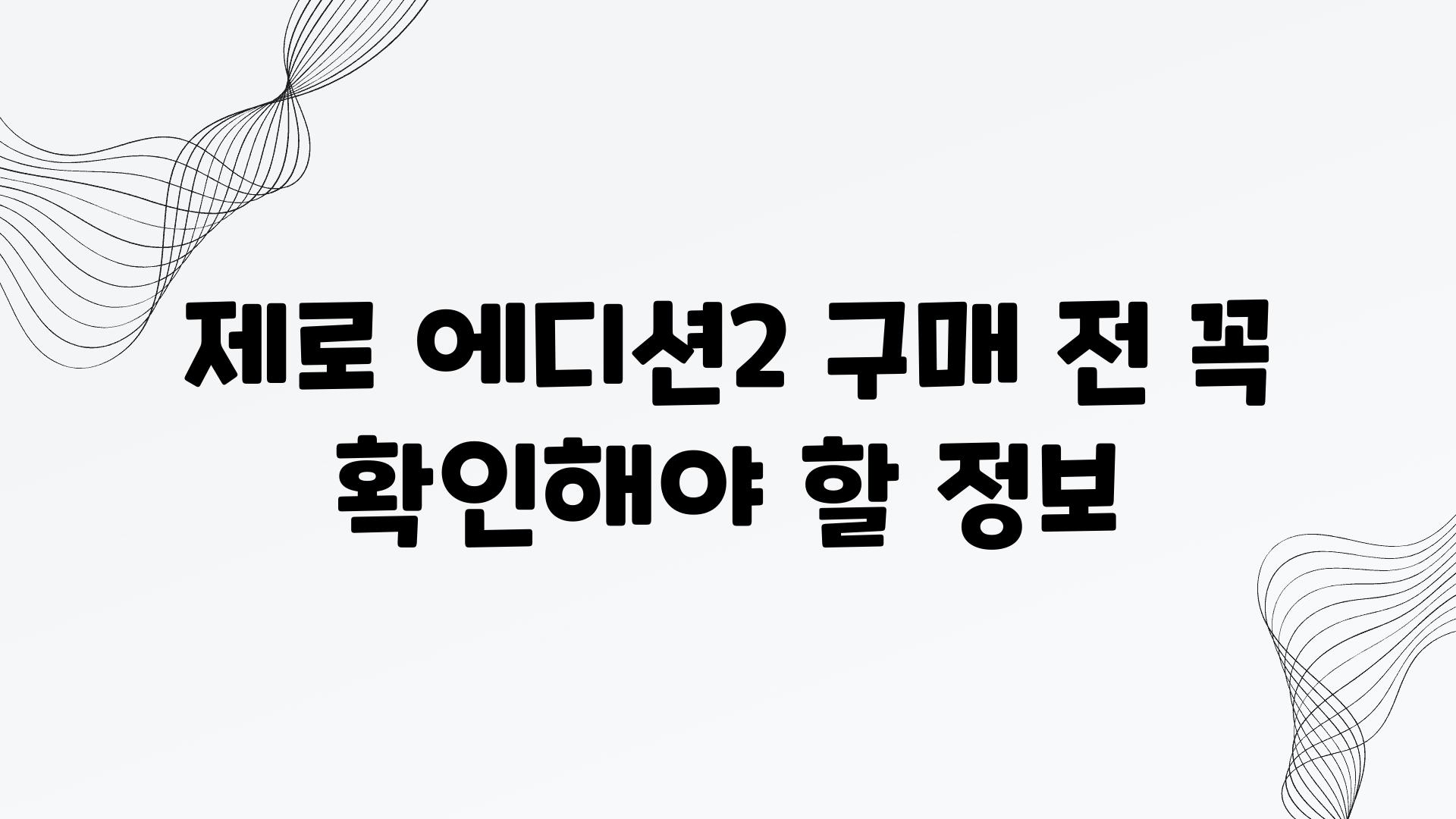 제로 에디션2 구매 전 꼭 확인해야 할 정보