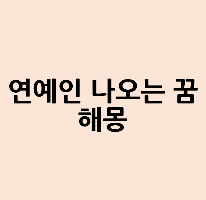 연예인 유명인 나오는 꿈 해몽
