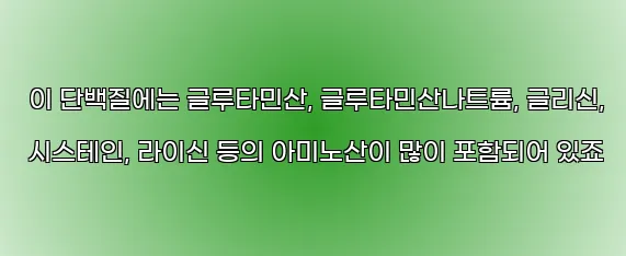  이 단백질에는 글루타민산, 글루타민산나트륨, 글리신, 시스테인, 라이신 등의 아미노산이 많이 포함되어 있죠