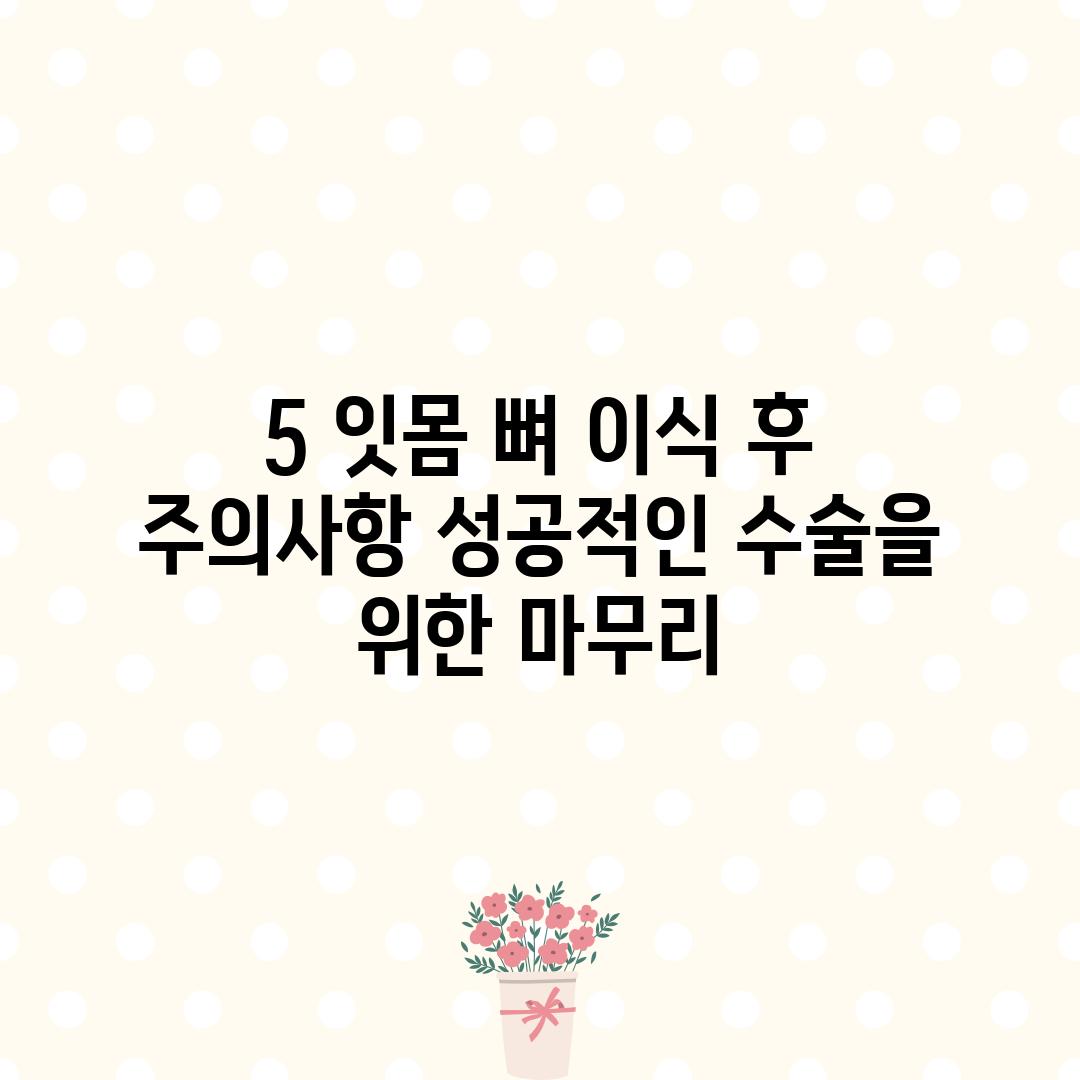 5. 잇몸 뼈 이식 후 주의사항: 성공적인 수술을 위한 마무리