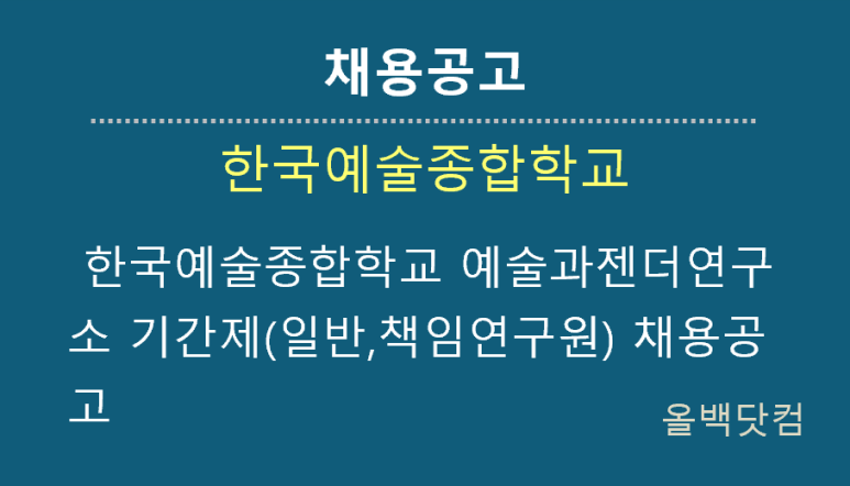  [채용공고] 한국예술종합학교 예술과젠더연구소 기간제(일반,책임연구원) 채용공고