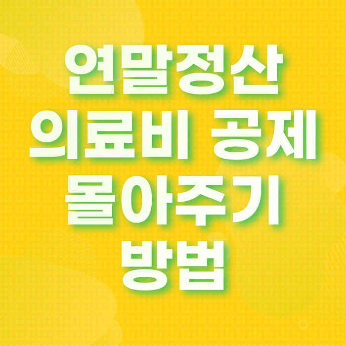  연말정산 의료비 공제 몰아주기 방법 총정리