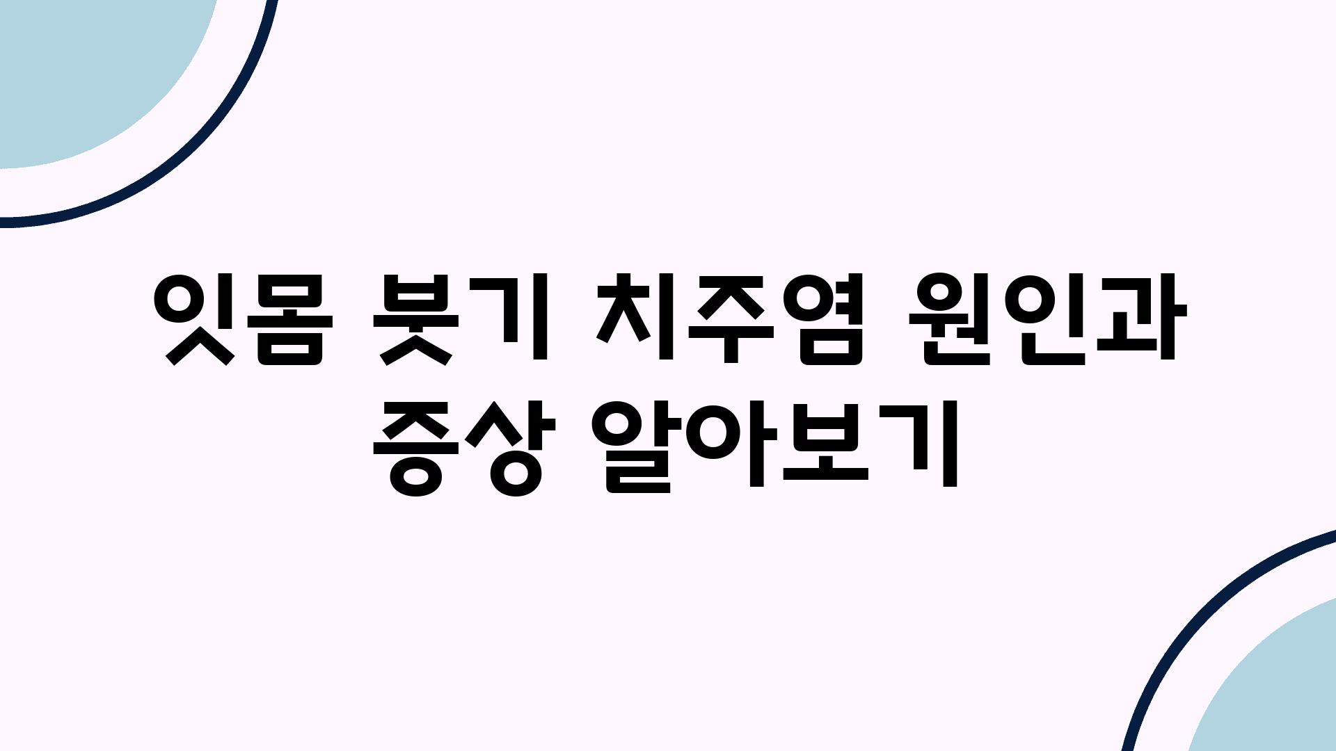 잇몸 붓기 치주염 원인과 증상 알아보기