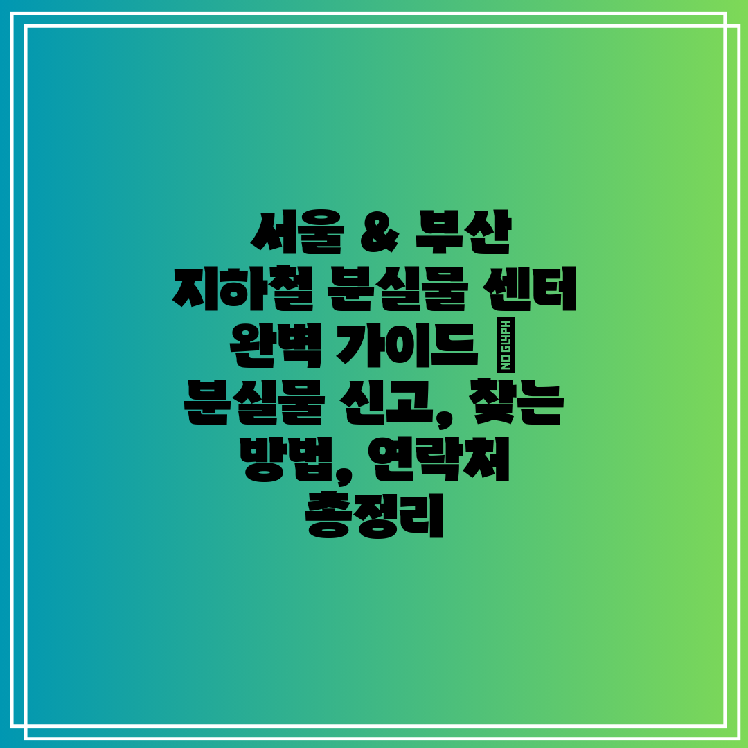 서울 & 부산 지하철 분실물 센터 완벽 가이드 분실