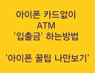 아이폰 카드없이 ATM 입출금 하는방법 '아이폰 꿀팁 저장하고 나만보기'