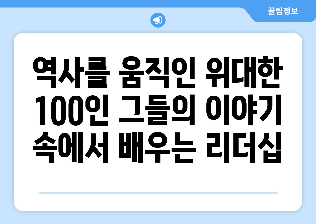 역사를 움직인 위대한 100인 그들의 이야기 속에서 배우는 리더십