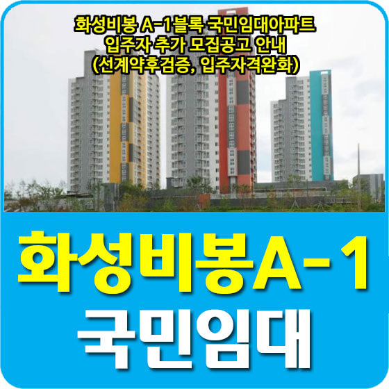  화성비봉 A-1블록 국민임대아파트 입주자 추가 모집공고 안내 (선계약후검증, 입주자격완화)