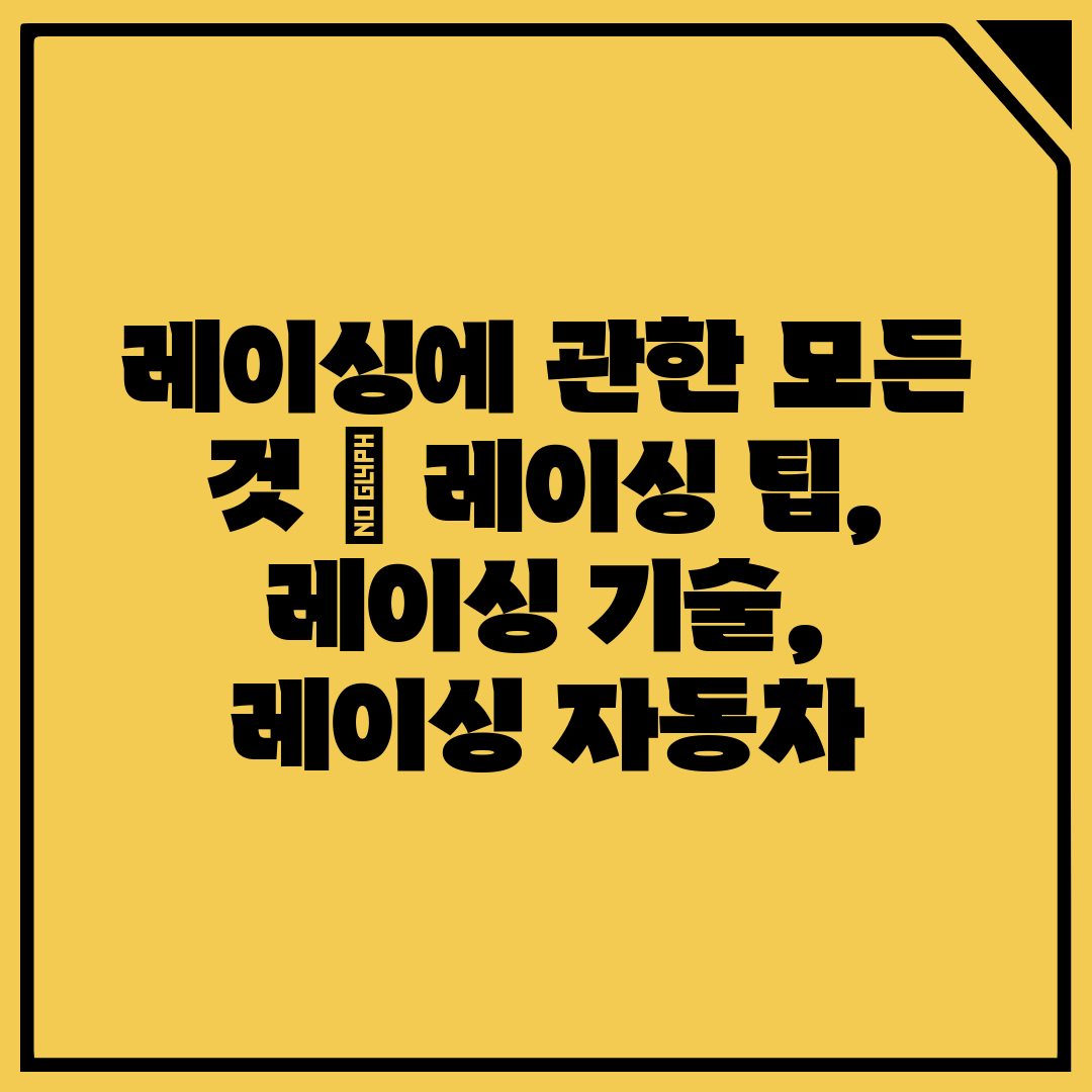 레이싱에 관한 모든 것  레이싱 팁, 레이싱 기술, 레