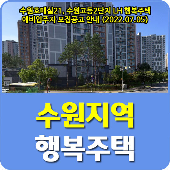  수원호매실21, 수원고등2단지 LH 행복주택 예비입주자 모집공고 안내 (2022.07.05)