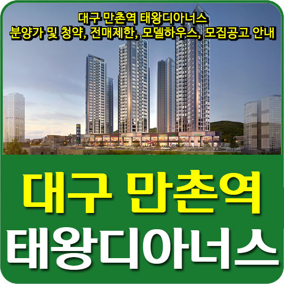  대구 만촌역 태왕디아너스 분양가 및 청약, 전매제한, 모델하우스, 모집공고 안내
