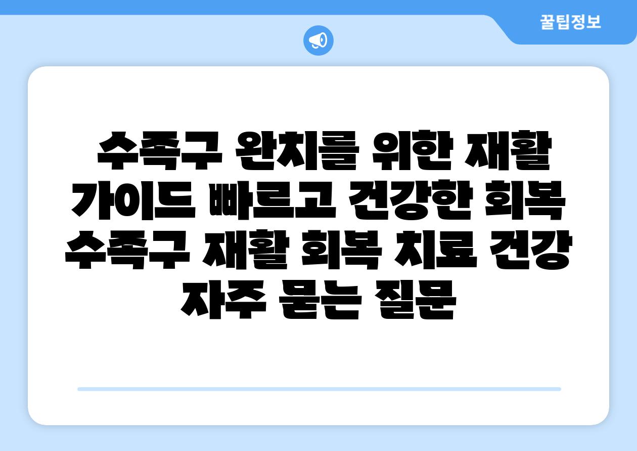  수족구 완치를 위한 재활 설명서 빠르고 건강한 회복  수족구 재활 회복 치료 건강 자주 묻는 질문