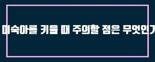 미숙아를 키울 때 주의할 점은 무엇인가요? 외출이나 다른 사람과의 접촉을 삼가야 하나요?