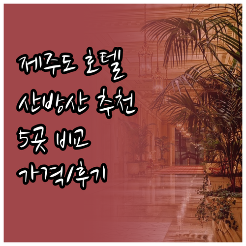 제주도 산방산 근처 호텔 추천 베스트