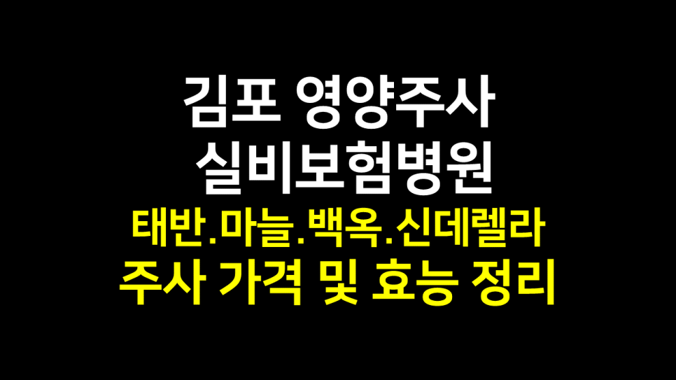  김포 영양주사 실비병원 : 태반.마늘.백옥.신데렐라 주사 가격 및 효능 정리
