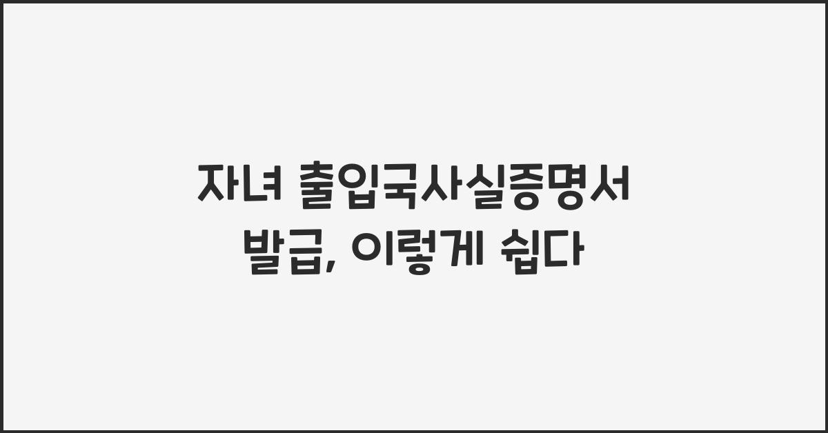 자녀 출입국사실증명서 발급