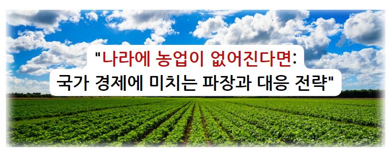 나라에 농업이 없어진다면: 국가 경제에 미치는 파장과 대응 전략