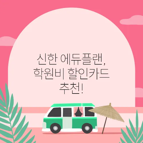 신한 에듀플랜, 학원비 할인카드 추천!