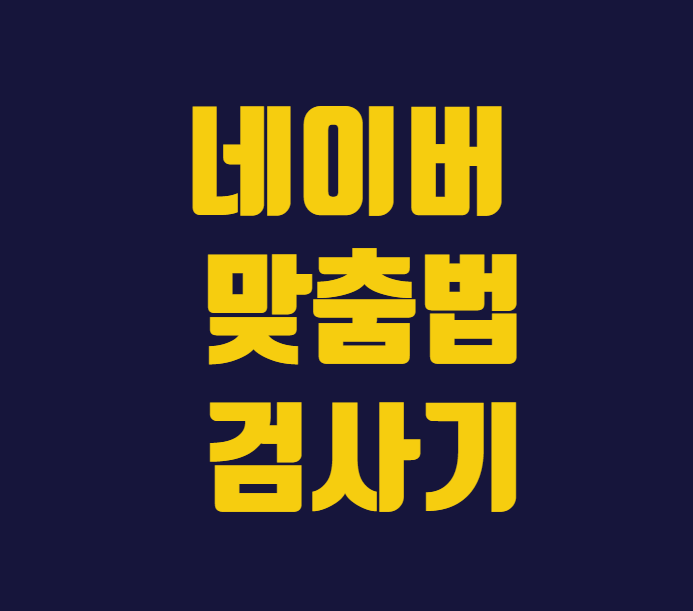  네이버 맞춤법 띄어쓰기 검사기