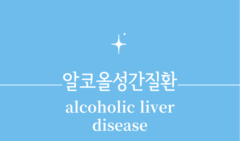 '알코올성간질환(alcoholic liver disease)'