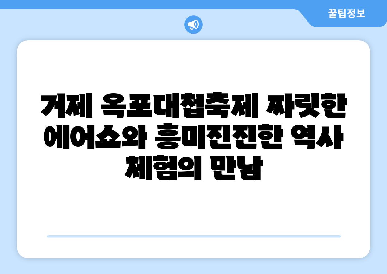 거제 옥포대첩축제 짜릿한 에어쇼와 흥미진진한 역사 체험의 만남