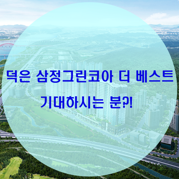  덕은 삼정그린코아 더 베스트 관심 집중!