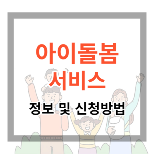  아이돌봄서비스 종류 및 서비스 이용안내, 지원 대상, 신청 방법 알아보기