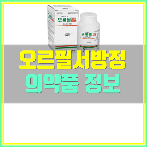  오르필 서방정 부작용 효능 확인하세요!