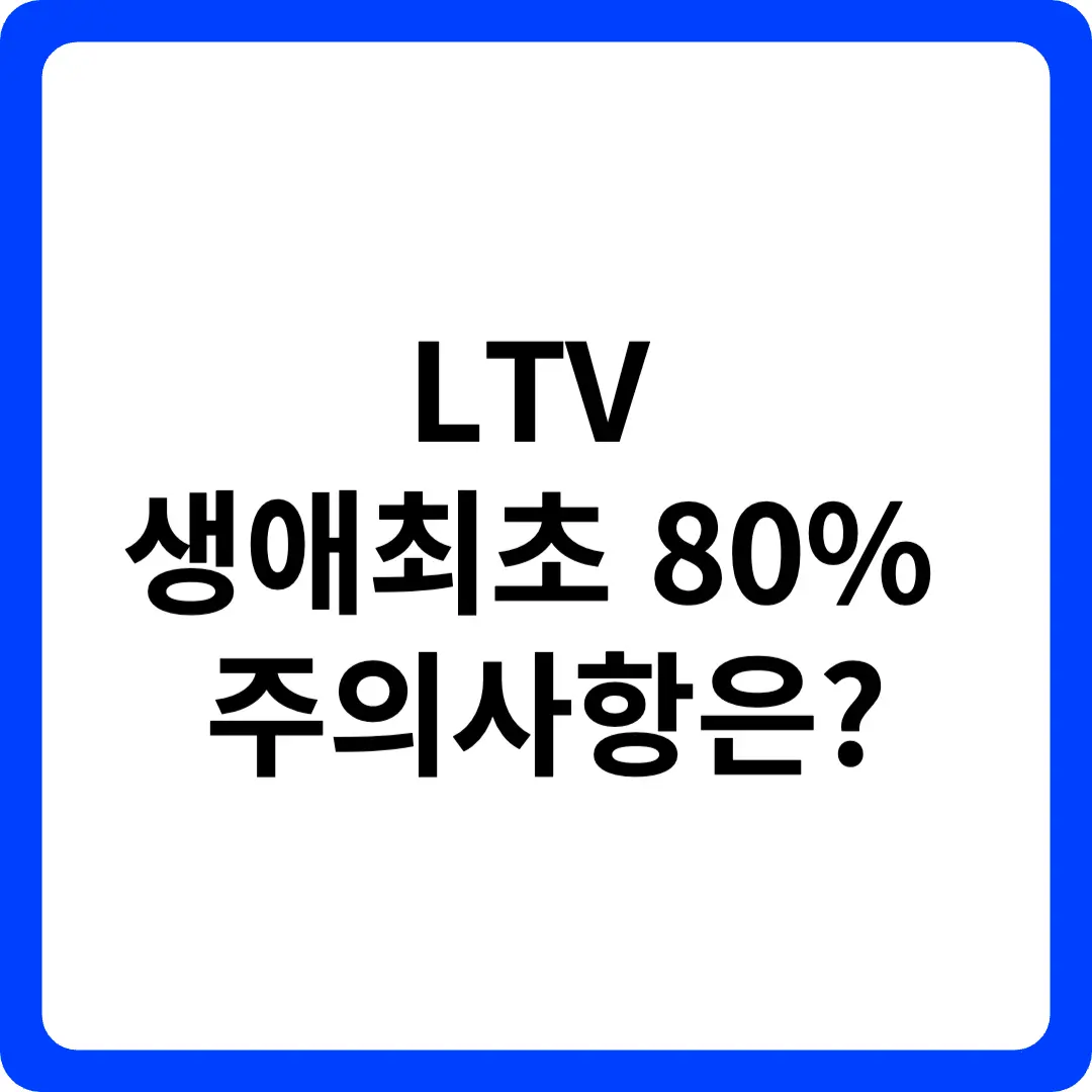 LTV 생애최초 80% 주의사항은?