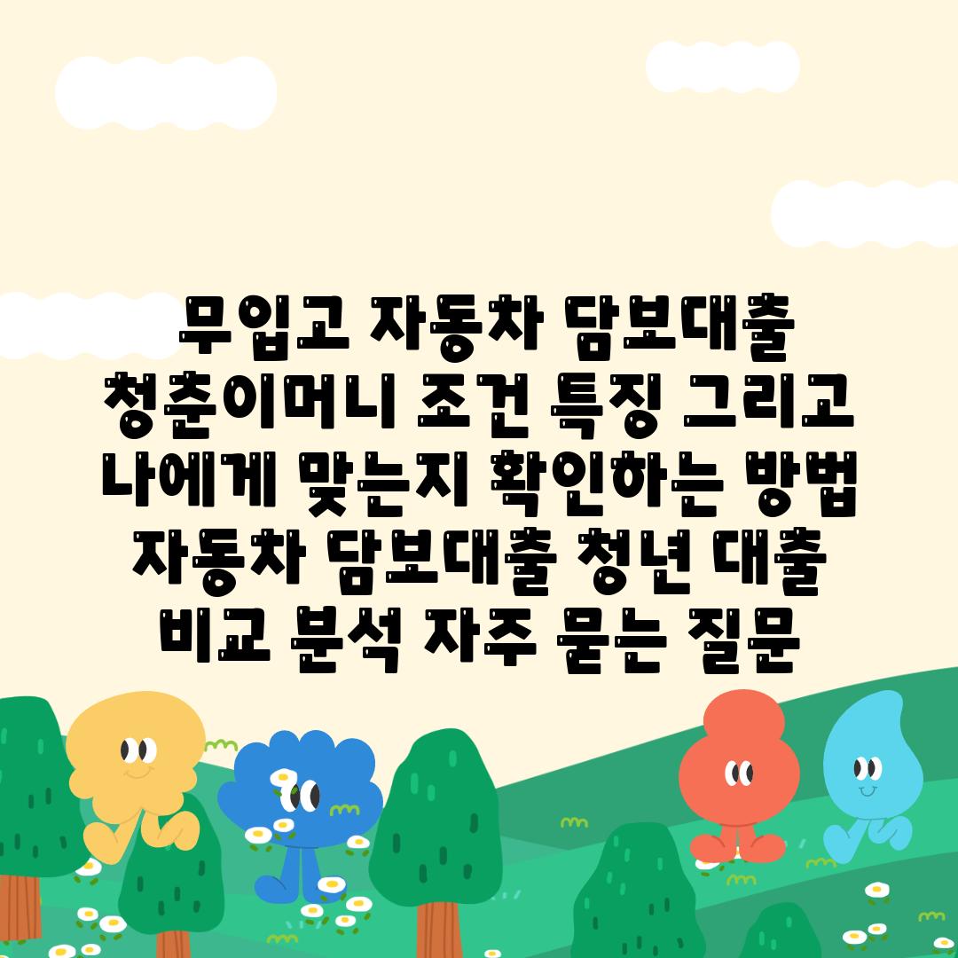  무입고 자동차 담보대출 청춘이머니 조건 특징 그리고 나에게 맞는지 확인하는 방법  자동차 담보대출 청년 대출 비교 분석 자주 묻는 질문