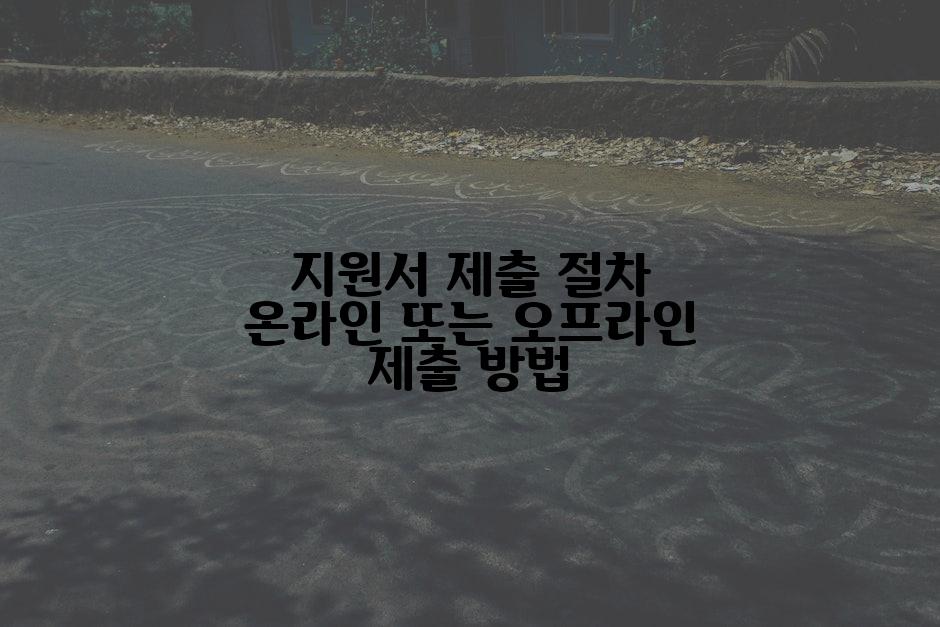 지원서 제출 절차 온라인 또는 오프라인 제출 방법