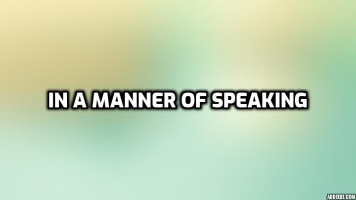  어떤 면 에서는, 말하자면 영어로 in a manner of speaking 미드 영어 표현