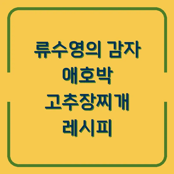 류수영의 감자 애호박 고추장찌개 레시피