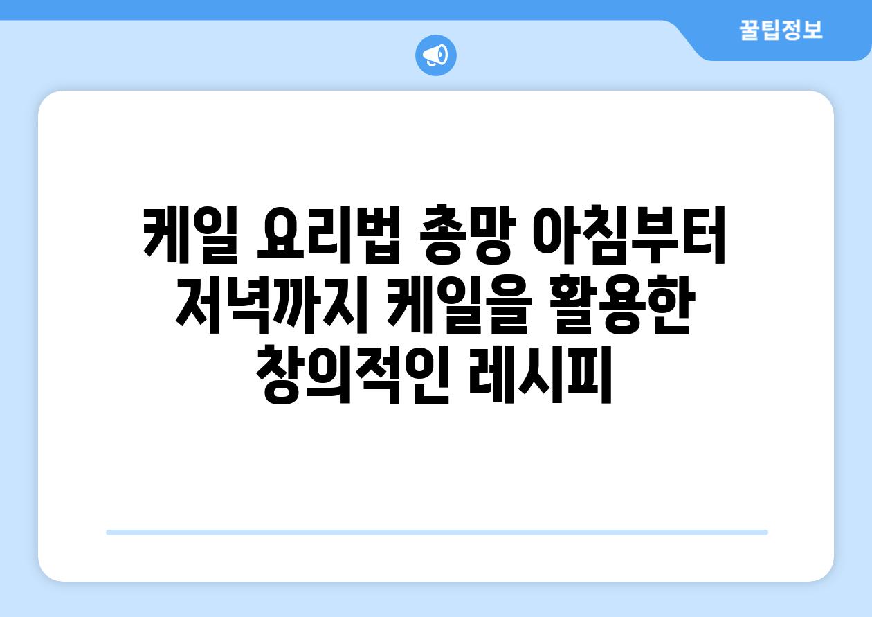 케일 요리법 총망 아침부터 저녁까지 케일을 활용한 창의적인 레시피