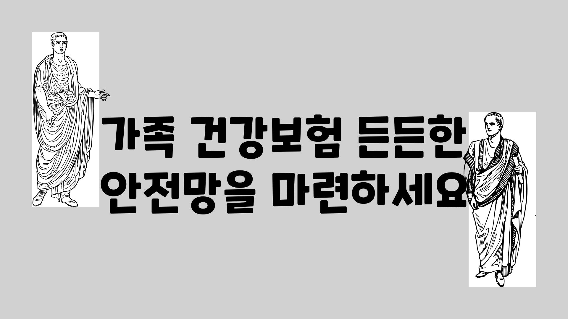 가족 건강보험 든든한 안전망을 마련하세요