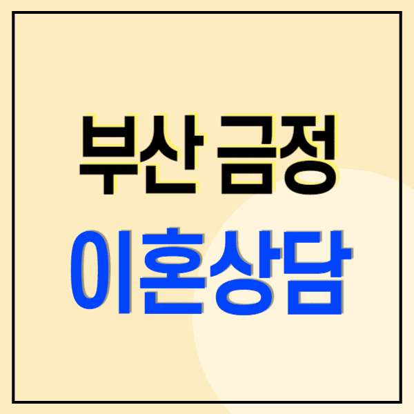 부산 금정구 이혼전문변호사 무료상담 비용 수임료(위자료 양육권 재산분할 상간소송 방어)