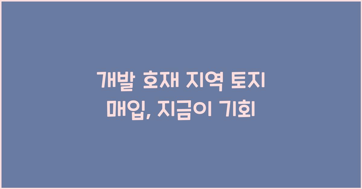 개발 호재 지역 토지 매입