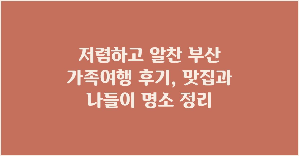 저렴하고 알찬 부산 가족여행 후기
