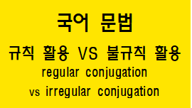  [국어 문법] 규칙 활용과 불규칙 활용 종류와 예시