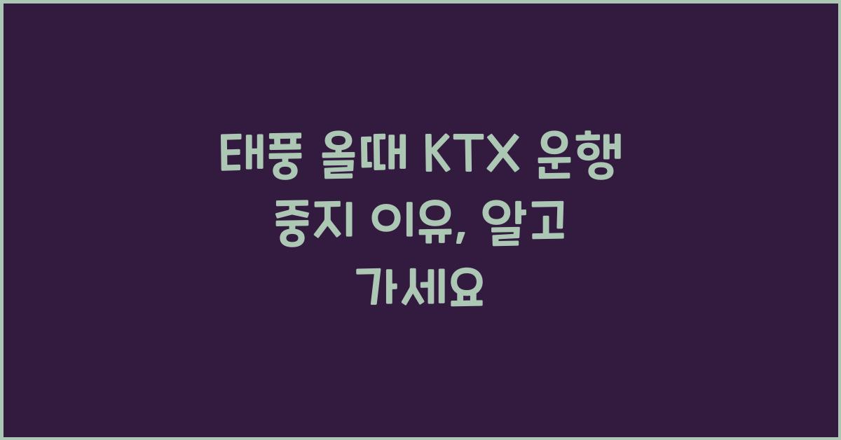 태풍 올때 KTX 운행 중지 이유