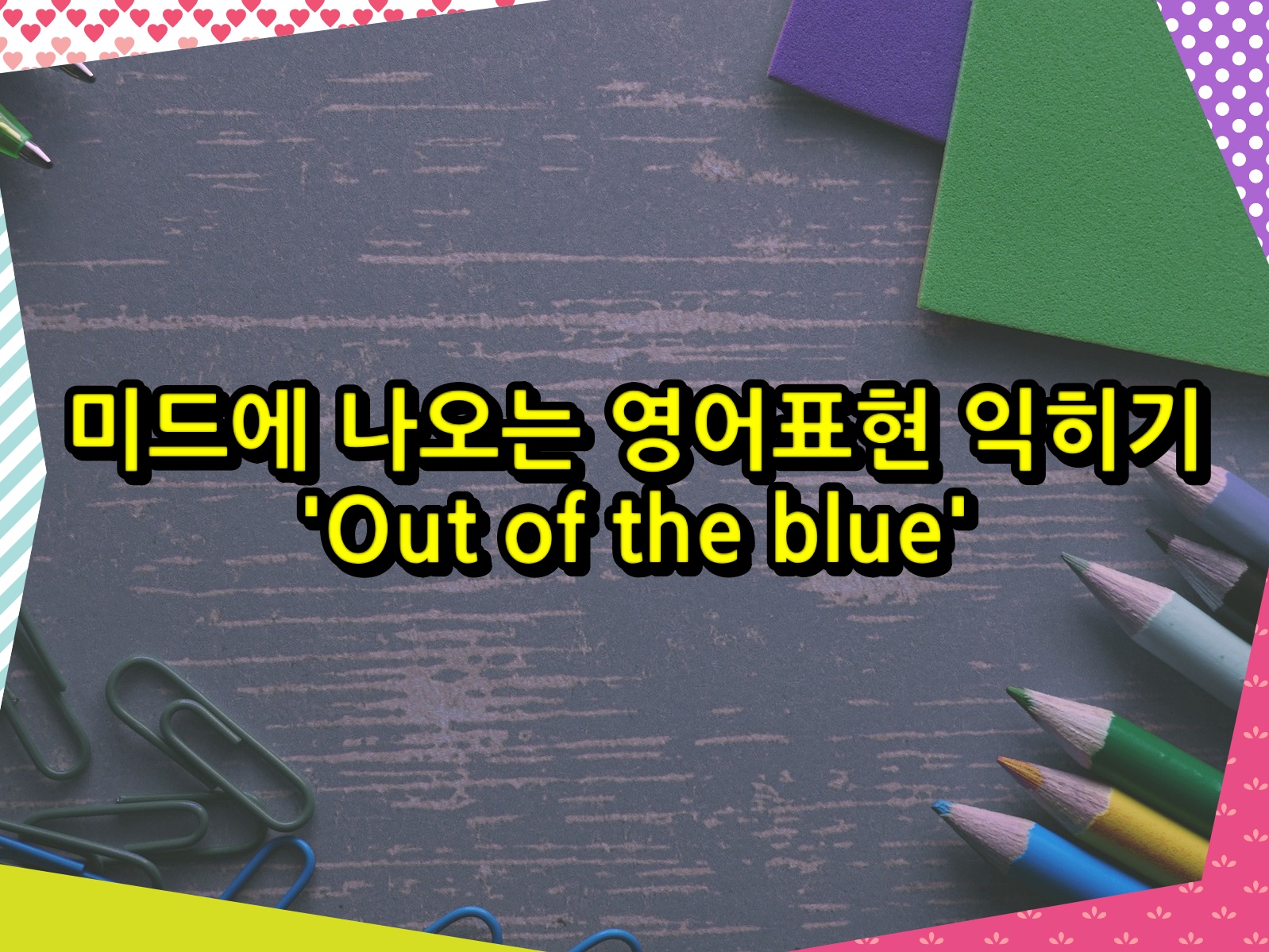 미드에 나오는 영어표현 익히기 &#39;Out of the blue&#39;