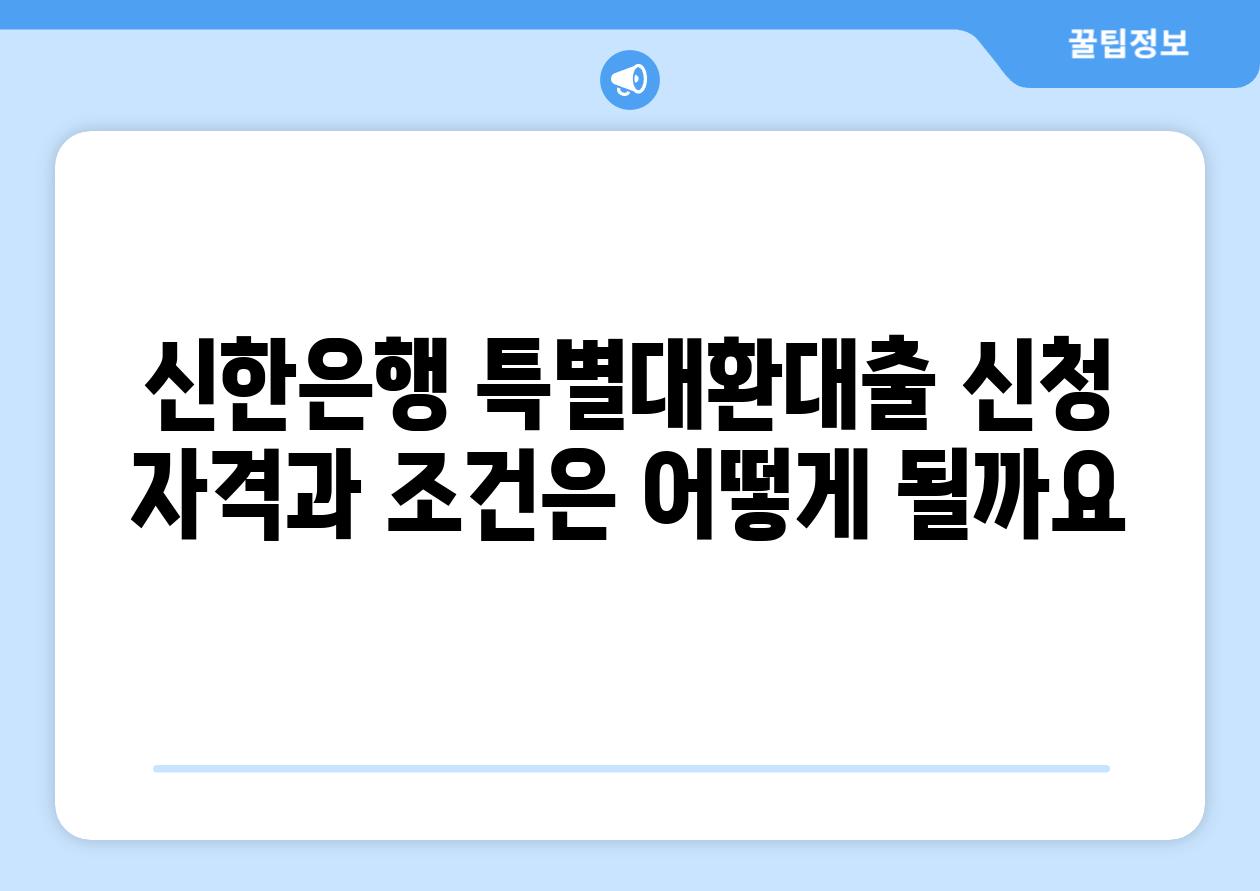 신한은행 특별대환대출 신청 자격과 조건은 어떻게 될까요?