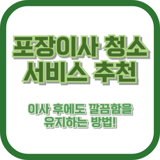 포장이사 청소 서비스 추천: 이사 후에도 깔끔함을 유지하는 방법!