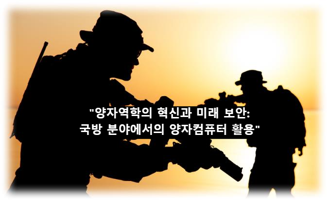 &quot;양자역학의 혁신과 미래 보안: 국방 분야에서의 양자컴퓨터 활용&quot;