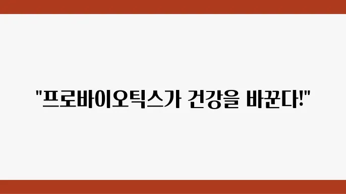 프로바이오틱스 효능! 장내 균형과 면역력 강화 효용 완벽 분석
