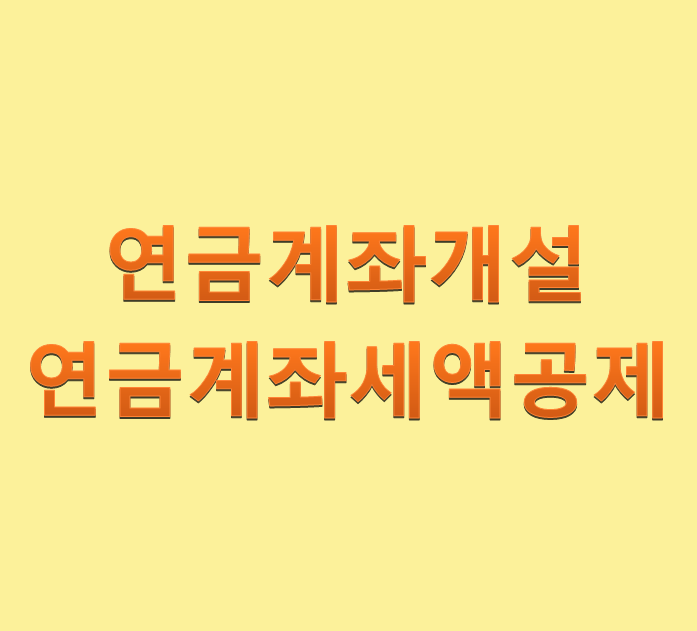  연금계좌 개설 및 연금계좌세액공제 총정리