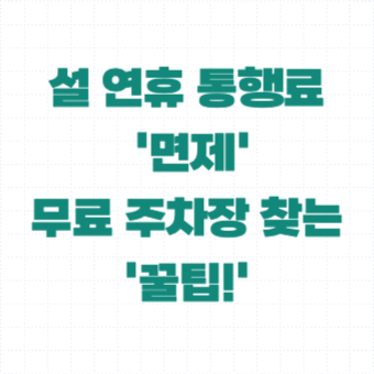  설 연휴 통행료 면제, 무료 주차장 찾는 꿀팁!