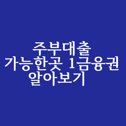  주부대출 가능한곳 1금융권 알아볼까요?