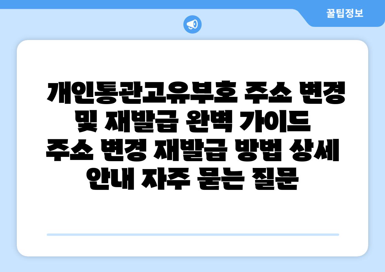  개인통관고유부호 주소 변경 및 재발급 완벽 설명서  주소 변경 재발급 방법 상세 공지 자주 묻는 질문