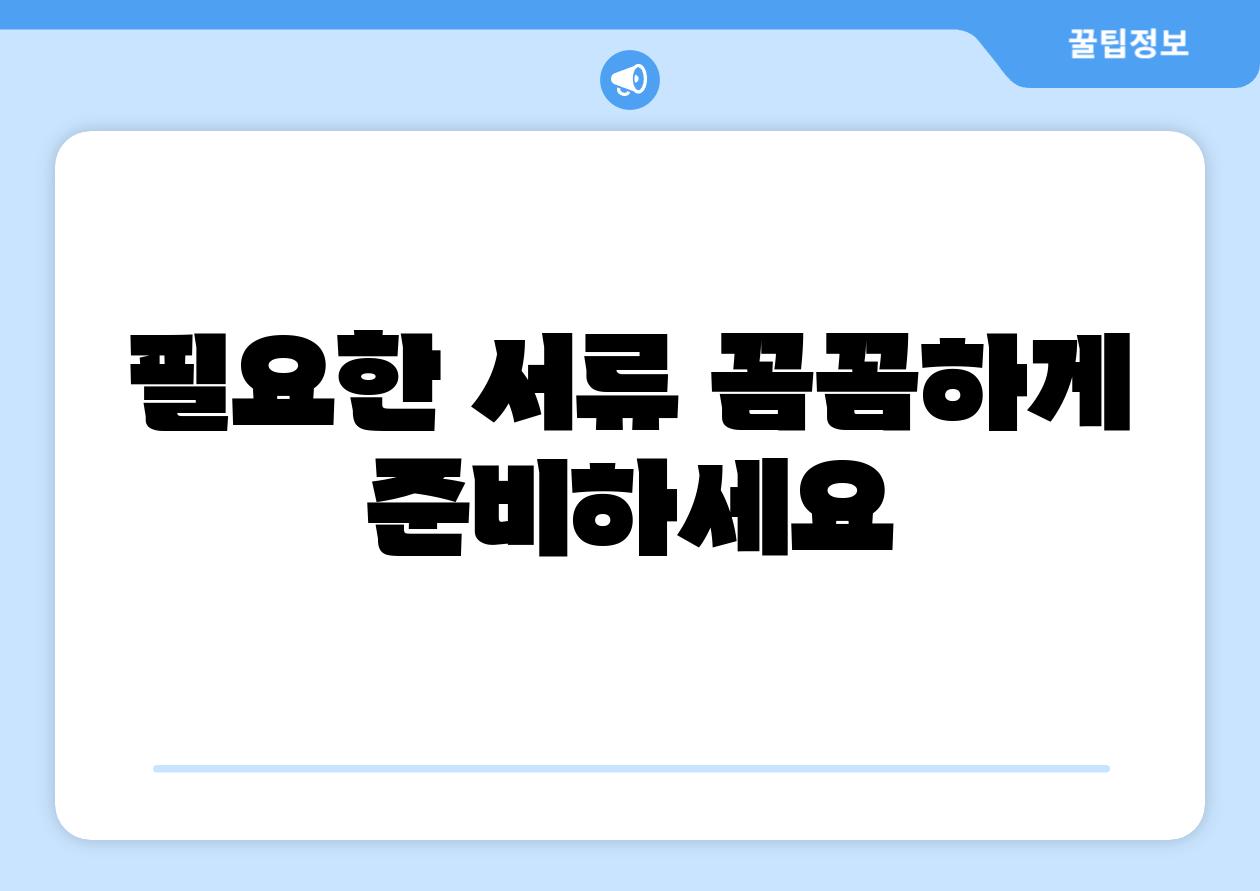 필요한 서류 꼼꼼하게 준비하세요